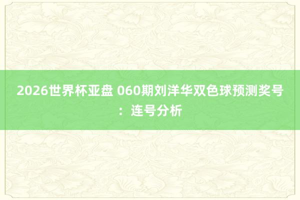 2026世界杯亚盘 060期刘洋华双色球预测奖号：连号分析