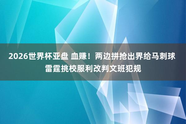 2026世界杯亚盘 血赚！两边拼抢出界给马刺球 雷霆挑校服利改判文班犯规